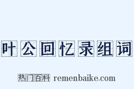 叶公回忆录组词是什么意思的图片